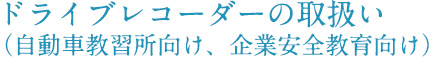 ドライブレコーダーの取扱い（自動車教習所向け、企業安全教育向け）