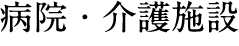 病院・介護施設